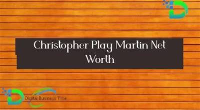 Christopher Play Martin’s Net Worth, Biography, Fact, Career, Awards and Life Story