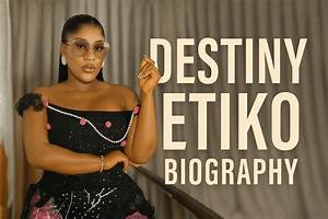 Destiny Etiko Biography, Age, Career, Husband, Net Worth and Body Facts