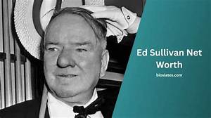 Ed Sullivan’s Net Worth, Biography, Career, Awards, Fact and Life Story