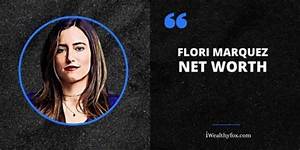 Flori Marquez Height, Weight, Net Worth, Age, Birthday, Wikipedia, Who, Nationality, Biography