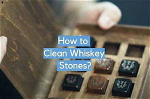 How to Clean Whiskey Stones