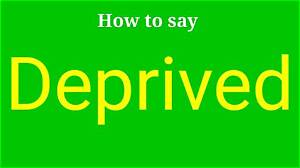 How to Pronounce Deprived