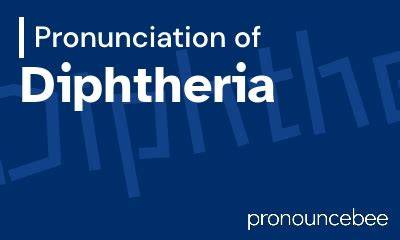 How to Pronounce Diphtheria