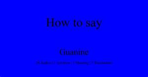 How to Pronounce Guanine