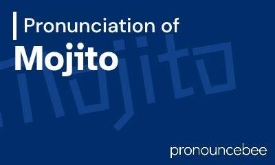 How to Pronounce Mojito