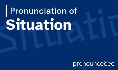 How to Pronounce Situation