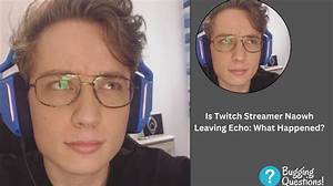 Is Naowh Leaving Echo: What Happened to Him?