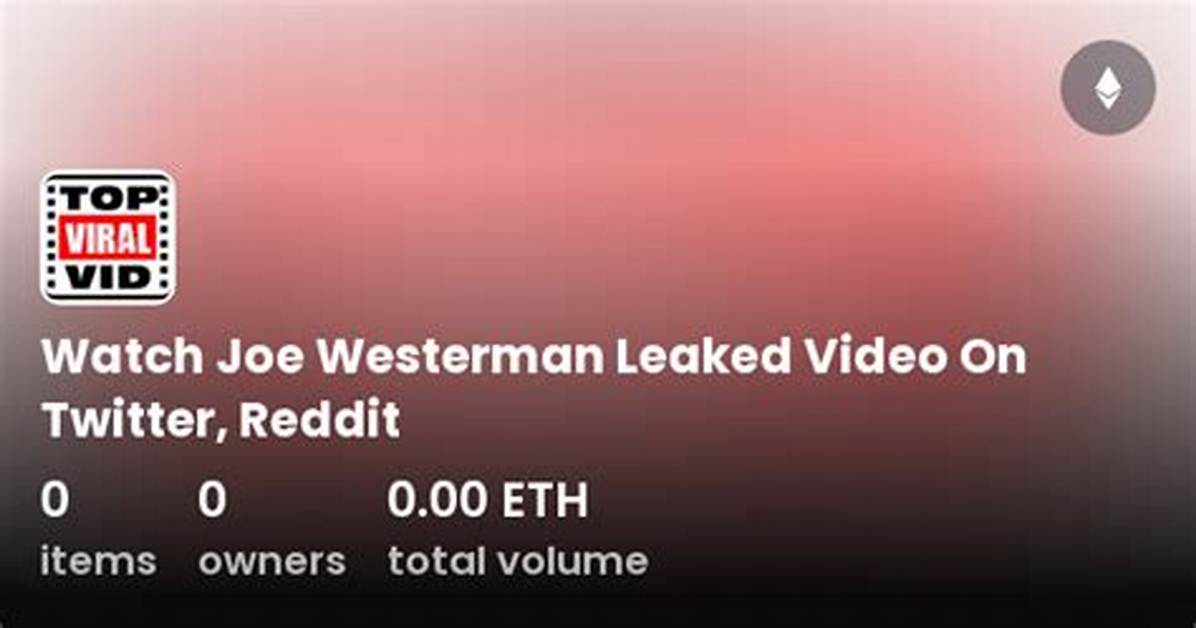 Joe Westerman Leaked Video Reddit: What Did He Do? Sex Act Allegations