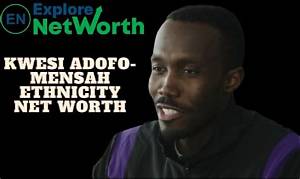 Kwesi Adofo-Mensah Ethnicity Net Worth, Biography, Wiki, Career, Age, Parents, Wife, Photos or More