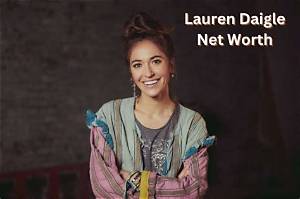 Lauren Daigle’s Net Worth, Fact, Career, Awards, Biography & Life Story