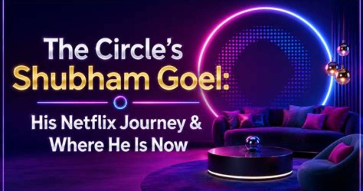 Meet the Circle’s Shubham Goel: Also Find His Age, Wiki, Bio and Girlfriend