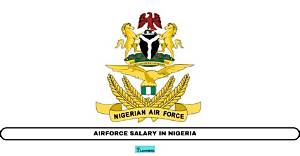Nigeria Airforce Salary Structure & Updates