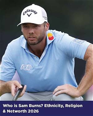 Sam Burns Net Worth: Pro Golfer, Life, Career Earnings.