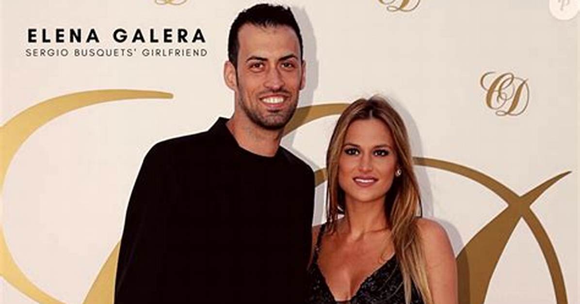 Sergio Busquets Wife: Elena Galera Moron Age, Height, Wikipedia, Wiki, Instagram