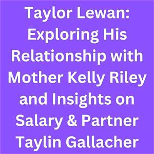 Taylor Lewan Mother Kelly Riley: : About Salary, Wife and Girlfriend Taylin Gallacher