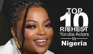 Top 10 Richest Yoruba Actors in Nigeria & Net Worth