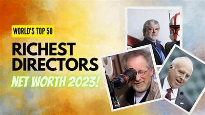 Top 20 Richest Directors Ranked by Their Net Worth