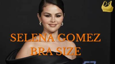 What Bra Size Is Selena Gomez? Bust Size, Cup Size