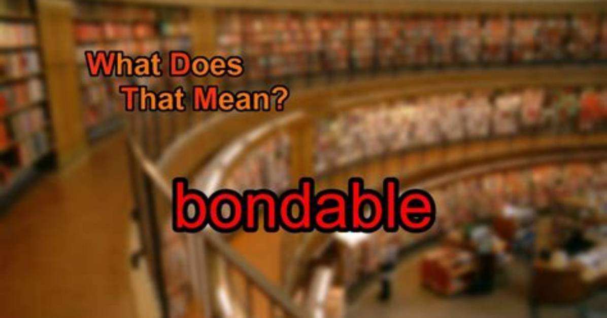 What Does Bondable Mean
