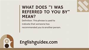 What Does I Was Referred to You Mean