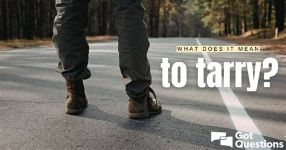 What Does It Mean to Tarry in the Bible