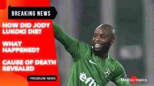 What Happened to Footballer Jody Lukoki? Death Cause and Family Details