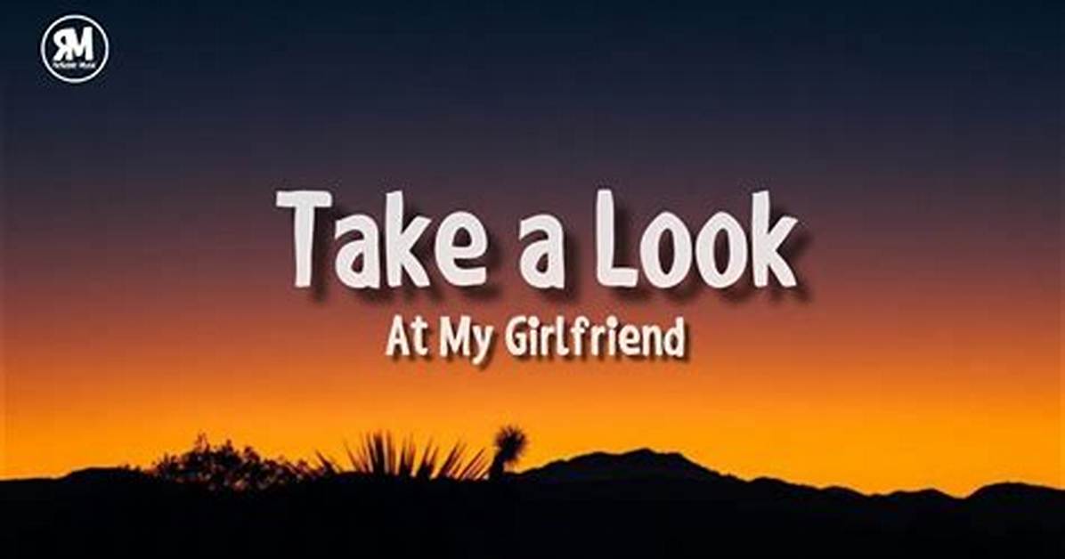 What Is Take a Look at My Girlfriend Song on Tiktok? Lyrics Meaning and Original Song