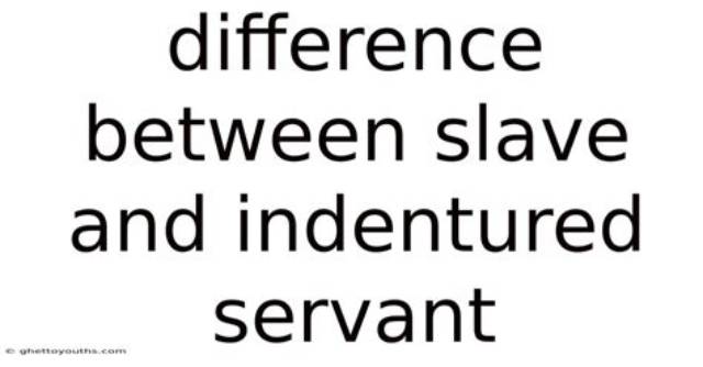 What Is the Difference Between Slave and Servant