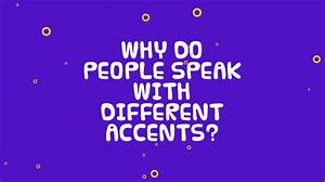Why Do People Have Accents