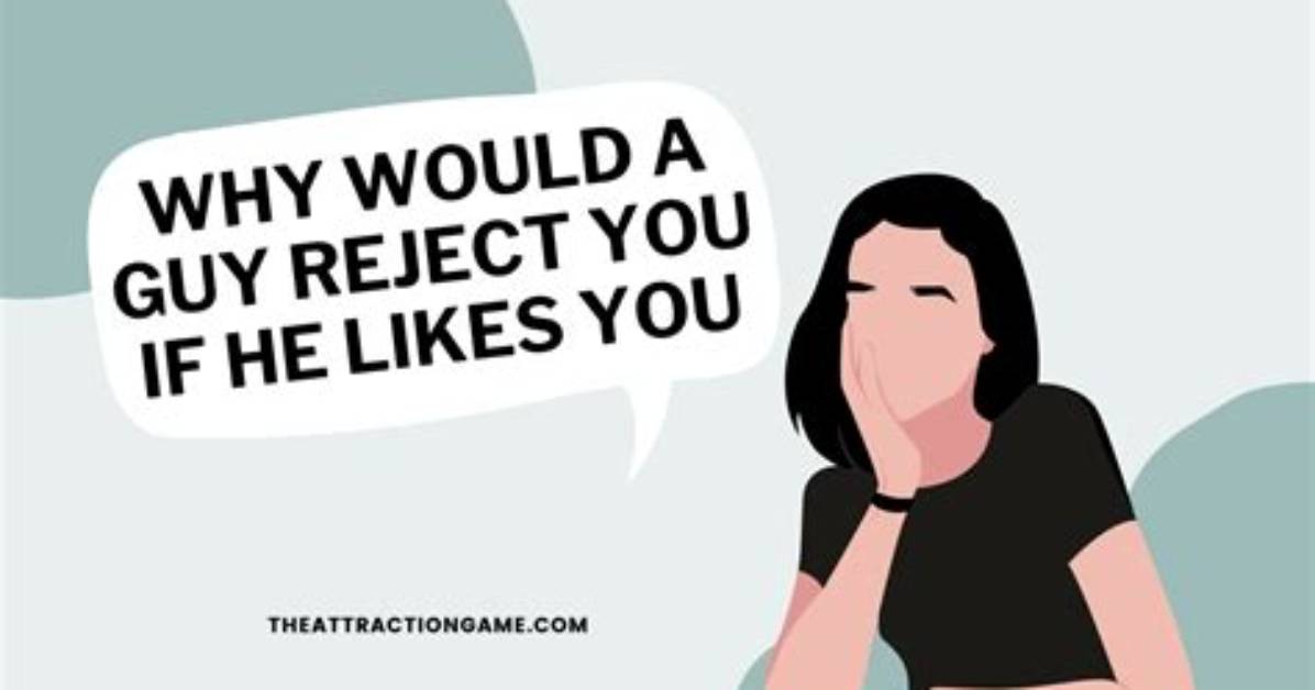 Why Would a Guy Reject You If He Likes You